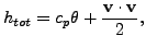 $\displaystyle h_{tot} = c_p \theta + \frac{\mathbf{v} \cdot \mathbf{v}}{2},$