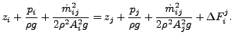 $\displaystyle z_i + \frac{p_i}{\rho g} + \frac{\dot{m}_{ij}^2}{2 \rho^2 A_i^2 g...
... + \frac{p_j}{\rho g} + \frac{\dot{m}_{ij}^2}{2 \rho^2 A_j^2 g} + \Delta F_i^j.$