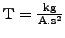 $ {\text{T}} = \frac{\text{kg}}{\text{A}.\text{s}^2}$