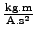 $ \frac{\text{kg}.\text{m}}{\text{A}.\text{s}^2}$