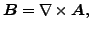 $\displaystyle \boldsymbol{B}= \nabla \times \boldsymbol{A},$