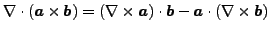 $\displaystyle \nabla \cdot (\boldsymbol{a} \times \boldsymbol{b})=(\nabla \time...
...{a}) \cdot \boldsymbol{b} - \boldsymbol{a} \cdot (\nabla \times \boldsymbol{b})$