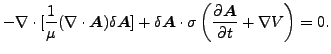 $\displaystyle - \nabla \cdot [ \frac{1}{\mu } (\nabla \cdot \boldsymbol{A}) \d...
...igma \left(\frac{\partial \boldsymbol{A} }{\partial t} + \nabla V \right) = 0.$