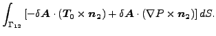 $\displaystyle \int _{\Gamma _{12}} \left[ - \delta \boldsymbol{A} \cdot (\bold...
...) + \delta \boldsymbol{A} \cdot (\nabla P \times \boldsymbol{n_2}) \right] dS.$