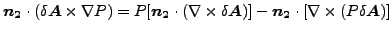 $\displaystyle \boldsymbol{n_2} \cdot (\delta \boldsymbol{A} \times \nabla P) = ...
...ldsymbol{A})]-\boldsymbol{n_2} \cdot [ \nabla \times (P \delta \boldsymbol{A})]$