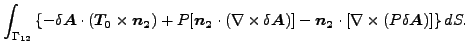 $\displaystyle \int _{\Gamma _{12}} \left\{ - \delta \boldsymbol{A} \cdot (\bol...
...\boldsymbol{n_2} \cdot [ \nabla \times (P \delta \boldsymbol{A}) ] \right\} dS.$