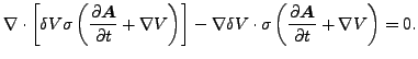 $\displaystyle \nabla \cdot \left[ \delta V \sigma \left(\frac{\partial \boldsy...
...igma \left(\frac{\partial \boldsymbol{A} }{\partial t} + \nabla V \right) = 0.$