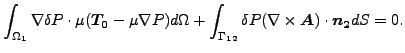 $\displaystyle \int _{\Omega _1} \nabla \delta P \cdot \mu (\boldsymbol{T_0} - ...
...ma _{12}} \delta P (\nabla \times \boldsymbol{A}) \cdot \boldsymbol{n_2} dS =0.$