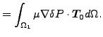 $\displaystyle = \int _{\Omega _1} \mu \nabla \delta P \cdot \boldsymbol{T_0} d \Omega.$