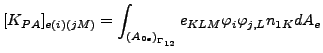 $\displaystyle [K_{PA}]_{e(i)(jM)}=\int_{{(A_{0e})}_{\Gamma _{12}}} e_{KLM} \varphi_i \varphi_{j,L} n_{1K} dA_e$