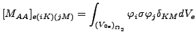 $\displaystyle [M_{AA}]_{e(iK)(jM)}=\int_{{(V_{0e})}_{\Omega _2}} \varphi_i \sigma \varphi_j \delta_{KM} dV_e$