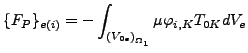 $\displaystyle \{F_{P}\}_{e(i)}=- \int_{{(V_{0e})}_{\Omega _1}} \mu \varphi_{i,K} T_{0K} dV_e$