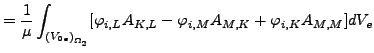 $\displaystyle = \frac{1}{\mu } \int _{{(V_{0e})}_{\Omega _2}} [\varphi_{i,L} A_{K,L} - \varphi_{i,M} A_{M,K} + \varphi_{i,K} A_{M,M}]dV_e$