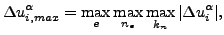 $\displaystyle {\Delta u}^{\alpha}_{i,max}=\max_e \max_{n_e} \max_{k_n} \vert{\Delta u}^{\alpha}_i\vert,$