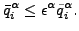 $\displaystyle \bar{q}^{\alpha}_i \le \epsilon^\alpha \tilde{q}^{\alpha}_i.$