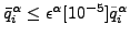 $ \bar{q}^{\alpha}_i \le \epsilon^\alpha [10^{-5}] \tilde{q}^{\alpha}_i$