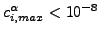 $ {c}^{\alpha}_{i,max} < 10^{-8}$