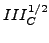 $\displaystyle III_C^{1/2}$