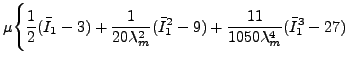 $\displaystyle \mu \Bigg\{ \frac{1}{2}(\bar{I}_1-3)+\frac{1}{20\lambda_m^2}(\bar{I}_1^2-9)+\frac{11}{1050\lambda_m^4}(\bar{I}_1^3-27)$