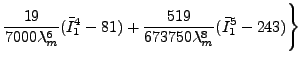 $\displaystyle \frac{19}{7000\lambda_m^6}(\bar{I}_1^4-81)+\frac{519}{673750\lambda_m^8}(\bar{I}_1^5-243) \Bigg\}$