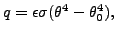 $\displaystyle q=\epsilon \sigma (\theta^4 -\theta_0^4),$