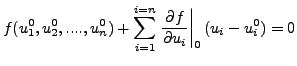 $\displaystyle f(u^0_1,u^0_2,....,u^0_n)+\sum_{i=1}^{i=n}\left. \frac{\partial f}{\partial u_i} \right\vert _0 (u_i-u^0_i)=0$