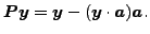 $\displaystyle \boldsymbol{Py} = \boldsymbol{y} - (\boldsymbol{y} \cdot \boldsymbol{a}) \boldsymbol{a}.$