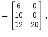 $\displaystyle =\begin{bmatrix}6 & 0 \\ 10 & 0 \\ 12 & 20 \end{bmatrix},$