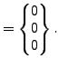 $\displaystyle =\begin{Bmatrix}0 \\ 0 \\ 0 \end{Bmatrix}.$