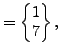 $\displaystyle =\begin{Bmatrix}1 \\ 7 \end{Bmatrix},$