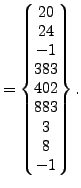 $\displaystyle =\begin{Bmatrix}20 \\ 24 \\ -1 \\ 383 \\ 402 \\ 883 \\ 3 \\ 8 \\ -1 \end{Bmatrix}.$