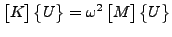 $\displaystyle \begin{bmatrix}K \end{bmatrix} \begin{Bmatrix}U \end{Bmatrix} = \omega^2 \begin{bmatrix}M \end{bmatrix} \begin{Bmatrix}U \end{Bmatrix}$