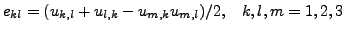 $\displaystyle e_{kl}=(u_{k,l}+u_{l,k}-u_{m,k} u_{m,l})/2,\;\;\;k,l,m=1,2,3$