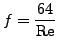 $\displaystyle f=\frac{64}{\text{Re}}$