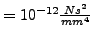 $ = 10^{-12}\frac{Ns^2}{mm^4 }$