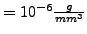 $ = 10^{-6} \frac{g}{mm^3 }$