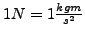 $ 1 N = 1 \frac{kg m}{ s^2 }$