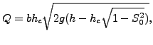 $\displaystyle Q=b h_c \sqrt{2 g (h-h_c \sqrt{1 - S_0^2})},$