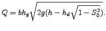 $\displaystyle Q=b h_g \sqrt{2 g (h-h_d \sqrt{1 - S_0^2})}.$