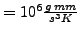 $ = 10^6 \frac{g\: mm}{s^3 K}$