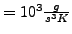 $ = 10^3 \frac{g}{s^3 K }$