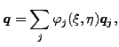 $\displaystyle \boldsymbol{q}= \sum _j \varphi _j(\xi ,\eta) \boldsymbol{q_j},$