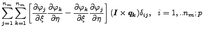 $\displaystyle \sum_{j=1}^{n_m} \sum_{k=1}^{n_m} \left[ \frac{\partial \varphi_j...
...right] (\boldsymbol{I} \times \boldsymbol{q_k}) \delta_{ij}, \:\:\: i=1,..n_m;p$