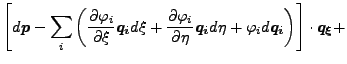 $\displaystyle \left[ d \boldsymbol{p} - \sum_i \left(\frac{\partial \varphi_i}...
...ta + \varphi_i d \boldsymbol{q_i} \right) \right] \cdot \boldsymbol{q_{\xi }} +$