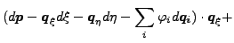 $\displaystyle (d \boldsymbol{p} - \boldsymbol{q}_{\xi } d \xi - \boldsymbol{q}...
... } d \eta - \sum_i \varphi_i d \boldsymbol{q_i}) \cdot \boldsymbol{q}_{\xi } +$