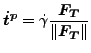 $\displaystyle \boldsymbol{\boldsymbol{\dot{t}^p} }= \dot{\gamma} \frac{\boldsymbol{F_T} }{\Vert \boldsymbol{F_T} \Vert }$