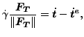 $\displaystyle \dot{\gamma} \frac{\boldsymbol{F_T} }{\Vert \boldsymbol{F_T} \Vert }=\boldsymbol{\dot{t}} - \boldsymbol{\dot{t}^e},$