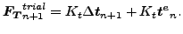 $\displaystyle \boldsymbol{F_T}_{n+1}^{trial} = K_t \Delta \boldsymbol{t}_{n+1} + K_t \boldsymbol{t^e}_n.$