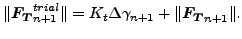 $\displaystyle \Vert \boldsymbol{F_T}_{n+1}^{trial}\Vert = K_t \Delta \gamma_{n+1} + \Vert \boldsymbol{F_T}_{n+1} \Vert.$