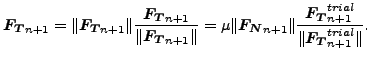 $\displaystyle \boldsymbol{F_T}_{n+1}= \Vert \boldsymbol{F_T}_{n+1} \Vert \frac{...
...c{\boldsymbol{F_T}_{n+1}^{trial}}{\Vert \boldsymbol{F_T}_{n+1}^{trial} \Vert }.$